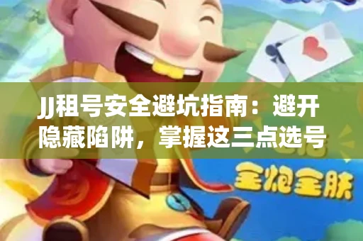 JJ租号安全避坑指南：避开隐藏陷阱，掌握这三点选号秘诀