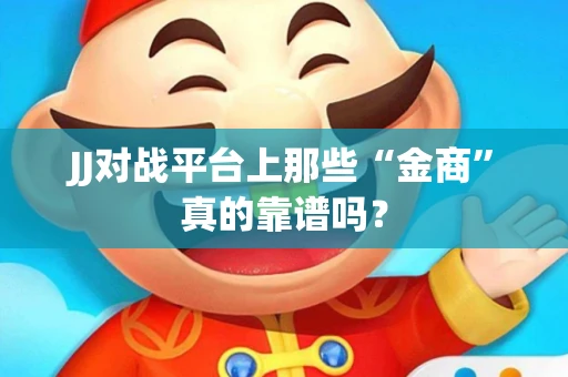 JJ对战平台上那些“金商”真的靠谱吗？